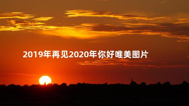 2019年再见2020年你好唯美图片说说 再见2019你好2020语录